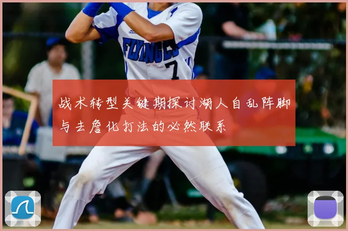 战术转型关键期探讨湖人自乱阵脚与去詹化打法的必然联系